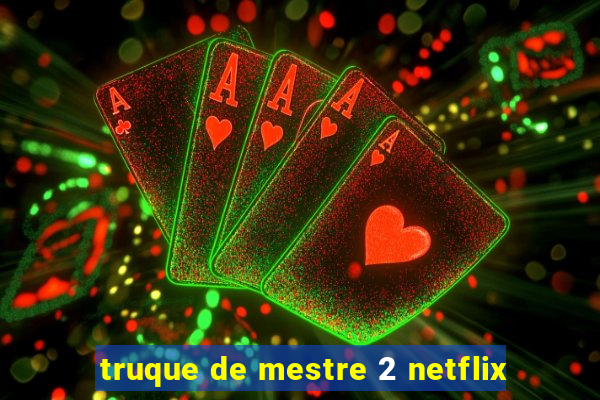 truque de mestre 2 netflix